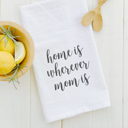 Home is Wherever Mom Is - Cotton Tea Towel